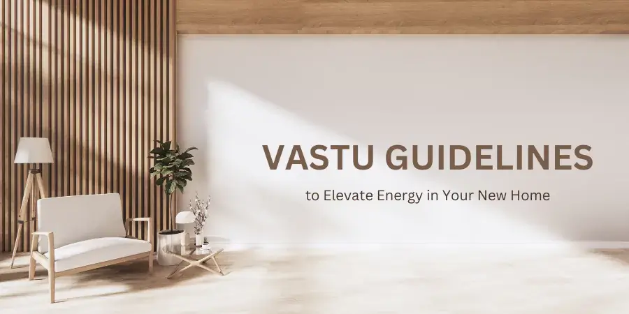 Vastu Guidelines to Elevate Energy in Your New Home